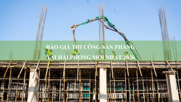 Báo giá thi công sàn phẳng tại Hải Phòng mới nhất 2026